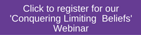 Click to register for our'Conquering Limiting Beliefs' Webinar